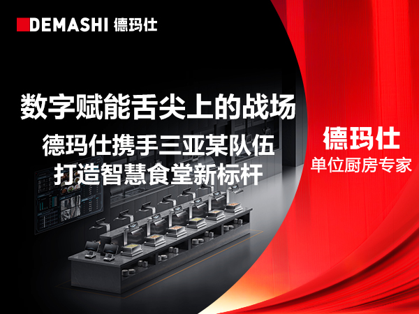 数字赋能舌尖上的战场，德玛仕携手三亚某队伍打造智慧食堂新标杆