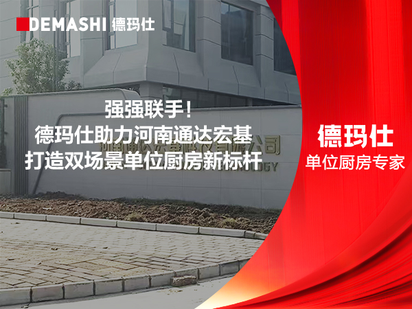 强强联手！德玛仕助力河南通达宏基打造双场景单位厨房新标杆